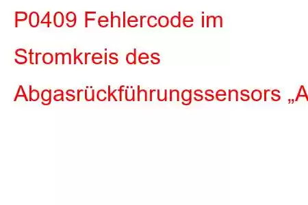 P0409 Fehlercode im Stromkreis des Abgasrückführungssensors „A“.