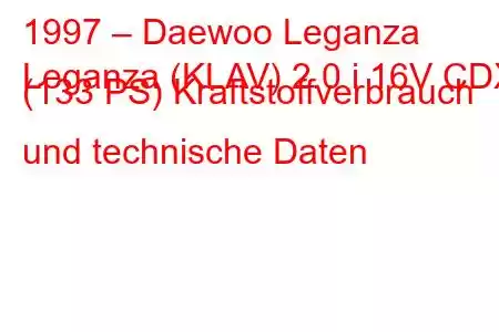 1997 – Daewoo Leganza
Leganza (KLAV) 2.0 i 16V CDX (133 PS) Kraftstoffverbrauch und technische Daten