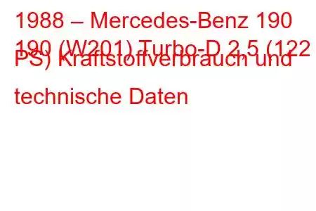 1988 – Mercedes-Benz 190
190 (W201) Turbo-D 2,5 (122 PS) Kraftstoffverbrauch und technische Daten