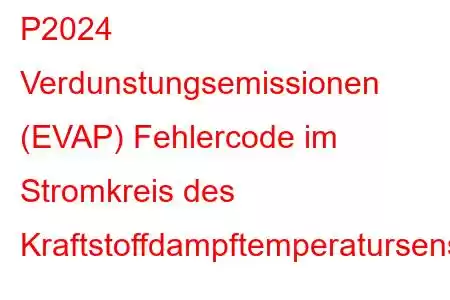 P2024 Verdunstungsemissionen (EVAP) Fehlercode im Stromkreis des Kraftstoffdampftemperatursensors