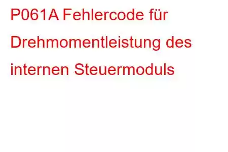 P061A Fehlercode für Drehmomentleistung des internen Steuermoduls