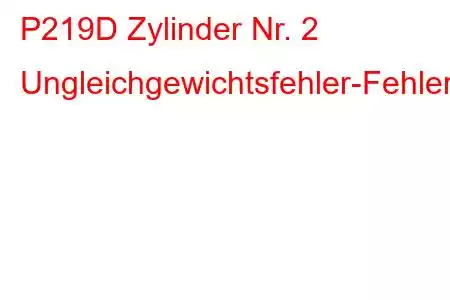 P219D Zylinder Nr. 2 Ungleichgewichtsfehler-Fehlercode