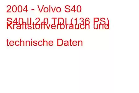 2004 - Volvo S40
S40 II 2.0 TDI (136 PS) Kraftstoffverbrauch und technische Daten