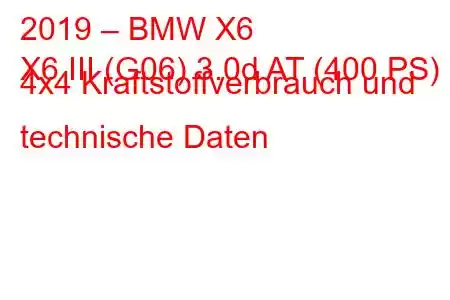 2019 – BMW X6
X6 III (G06) 3.0d AT (400 PS) 4x4 Kraftstoffverbrauch und technische Daten