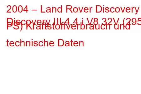 2004 – Land Rover Discovery
Discovery III 4.4 i V8 32V (295 PS) Kraftstoffverbrauch und technische Daten