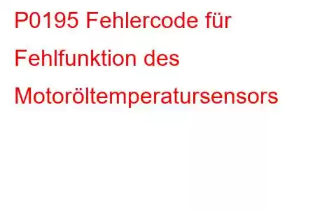 P0195 Fehlercode für Fehlfunktion des Motoröltemperatursensors