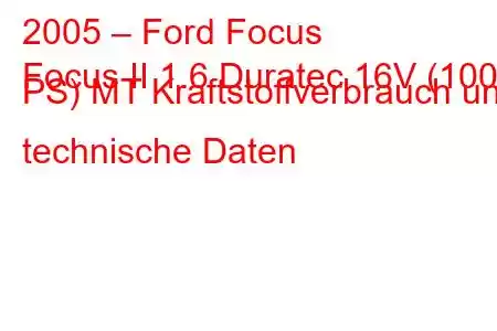 2005 – Ford Focus
Focus II 1.6 Duratec 16V (100 PS) MT Kraftstoffverbrauch und technische Daten