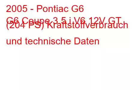 2005 - Pontiac G6
G6 Coupe 3.5 i V6 12V GT (204 PS) Kraftstoffverbrauch und technische Daten