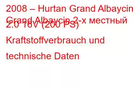 2008 – Hurtan Grand Albaycin
Grand Albaycin 2-х местный 2.0 16V (200 PS) Kraftstoffverbrauch und technische Daten