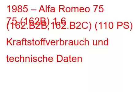 1985 – Alfa Romeo 75
75 (162B) 1,6 (162.B2B,162.B2C) (110 PS) Kraftstoffverbrauch und technische Daten