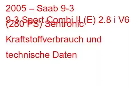 2005 – Saab 9-3
9-3 Sport Combi II (E) 2.8 i V6 (280 PS) Sentronic Kraftstoffverbrauch und technische Daten