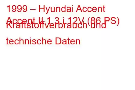 1999 – Hyundai Accent
Accent II 1.3 i 12V (86 PS) Kraftstoffverbrauch und technische Daten