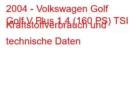 2004 - Volkswagen Golf
Golf V Plus 1.4 (160 PS) TSI Kraftstoffverbrauch und technische Daten