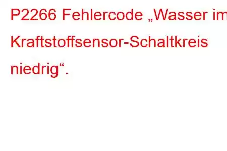 P2266 Fehlercode „Wasser im Kraftstoffsensor-Schaltkreis niedrig“.