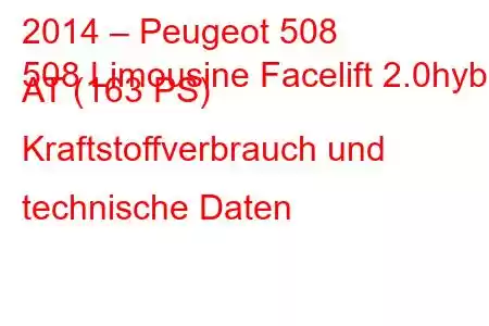 2014 – Peugeot 508
508 Limousine Facelift 2.0hyb AT (163 PS) Kraftstoffverbrauch und technische Daten