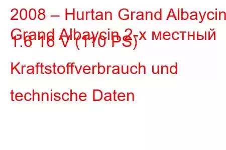 2008 – Hurtan Grand Albaycin
Grand Albaycin 2-х местный 1.6 16 V (110 PS) Kraftstoffverbrauch und technische Daten