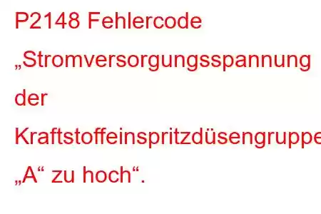 P2148 Fehlercode „Stromversorgungsspannung der Kraftstoffeinspritzdüsengruppe „A“ zu hoch“.