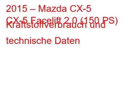 2015 – Mazda CX-5
CX-5 Facelift 2.0 (150 PS) Kraftstoffverbrauch und technische Daten