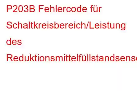 P203B Fehlercode für Schaltkreisbereich/Leistung des Reduktionsmittelfüllstandsensors