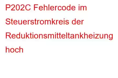 P202C Fehlercode im Steuerstromkreis der Reduktionsmitteltankheizung hoch