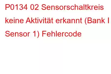 P0134 02 Sensorschaltkreis keine Aktivität erkannt (Bank I Sensor 1) Fehlercode