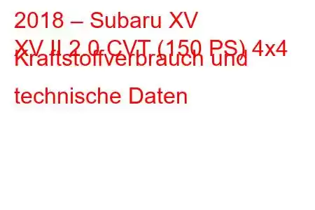 2018 – Subaru XV
XV II 2.0 CVT (150 PS) 4x4 Kraftstoffverbrauch und technische Daten