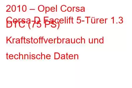 2010 – Opel Corsa
Corsa D Facelift 5-Türer 1.3 DTC (75 PS) Kraftstoffverbrauch und technische Daten