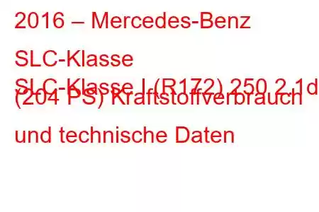 2016 – Mercedes-Benz SLC-Klasse
SLC-Klasse I (R172) 250 2.1d (204 PS) Kraftstoffverbrauch und technische Daten