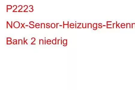 P2223 NOx-Sensor-Heizungs-Erkennungsschaltkreis-Fehlercode Bank 2 niedrig