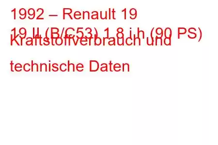 1992 – Renault 19
19 II (B/C53) 1,8 i h (90 PS) Kraftstoffverbrauch und technische Daten