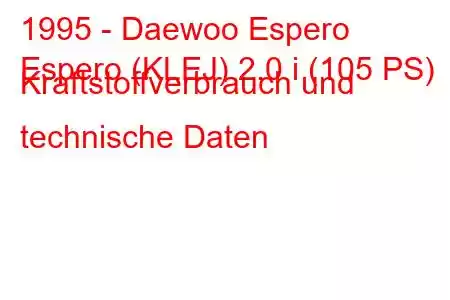 1995 - Daewoo Espero
Espero (KLEJ) 2.0 i (105 PS) Kraftstoffverbrauch und technische Daten