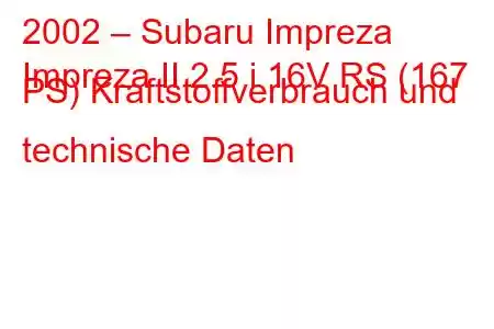 2002 – Subaru Impreza
Impreza II 2.5 i 16V RS (167 PS) Kraftstoffverbrauch und technische Daten