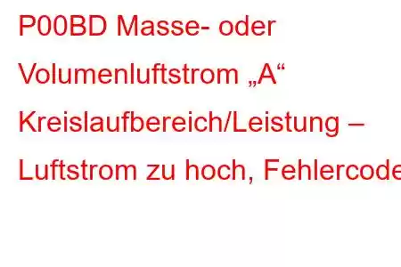 P00BD Masse- oder Volumenluftstrom „A“ Kreislaufbereich/Leistung – Luftstrom zu hoch, Fehlercode