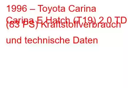 1996 – Toyota Carina
Carina E Hatch (T19) 2.0 TD (83 PS) Kraftstoffverbrauch und technische Daten