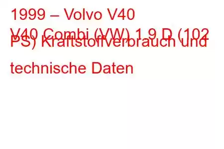 1999 – Volvo V40
V40 Combi (VW) 1.9 D (102 PS) Kraftstoffverbrauch und technische Daten