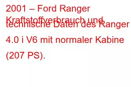 2001 – Ford Ranger
Kraftstoffverbrauch und technische Daten des Ranger I 4.0 i V6 mit normaler Kabine (207 PS).