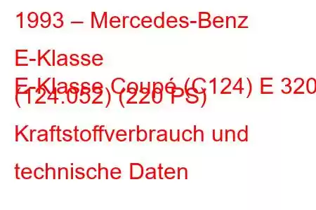 1993 – Mercedes-Benz E-Klasse
E-Klasse Coupé (C124) E 320 (124.052) (220 PS) Kraftstoffverbrauch und technische Daten