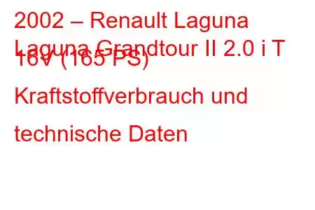 2002 – Renault Laguna
Laguna Grandtour II 2.0 i T 16V (165 PS) Kraftstoffverbrauch und technische Daten