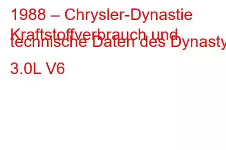 1988 – Chrysler-Dynastie
Kraftstoffverbrauch und technische Daten des Dynasty 3.0L V6