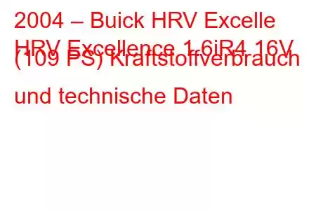 2004 – Buick HRV Excelle
HRV Excellence 1.6iR4 16V (109 PS) Kraftstoffverbrauch und technische Daten