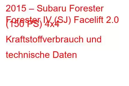 2015 – Subaru Forester
Forester IV (SJ) Facelift 2.0 (150 PS) 4x4 Kraftstoffverbrauch und technische Daten