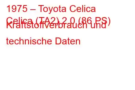 1975 – Toyota Celica
Celica (TA2) 2.0 (86 PS) Kraftstoffverbrauch und technische Daten