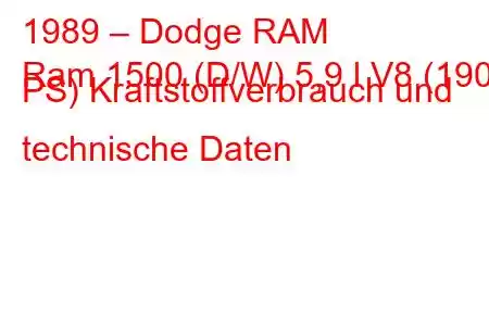 1989 – Dodge RAM
Ram 1500 (D/W) 5,9 l V8 (190 PS) Kraftstoffverbrauch und technische Daten