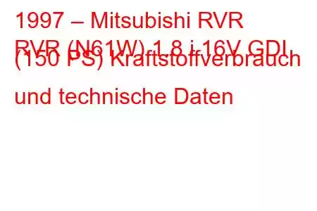 1997 – Mitsubishi RVR
RVR (N61W) 1.8 i 16V GDI (150 PS) Kraftstoffverbrauch und technische Daten