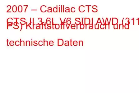 2007 – Cadillac CTS
CTS II 3,6L V6 SIDI AWD (311 PS) Kraftstoffverbrauch und technische Daten