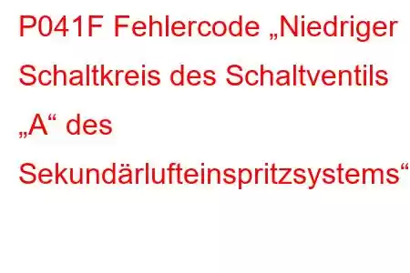 P041F Fehlercode „Niedriger Schaltkreis des Schaltventils „A“ des Sekundärlufteinspritzsystems“.