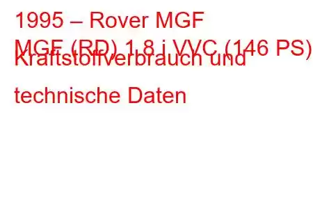 1995 – Rover MGF
MGF (RD) 1.8 i VVC (146 PS) Kraftstoffverbrauch und technische Daten