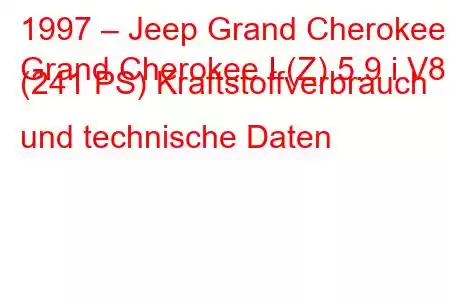 1997 – Jeep Grand Cherokee
Grand Cherokee I (Z) 5.9 i V8 (241 PS) Kraftstoffverbrauch und technische Daten