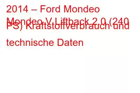 2014 – Ford Mondeo
Mondeo V Liftback 2.0 (240 PS) Kraftstoffverbrauch und technische Daten