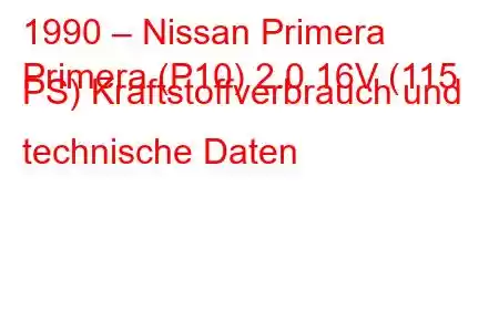 1990 – Nissan Primera
Primera (P10) 2.0 16V (115 PS) Kraftstoffverbrauch und technische Daten